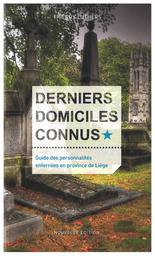 Derniers domiciles connus : guide des personnalités enterrés en province de Liège | Luthers Thierry