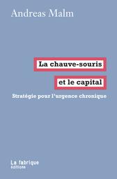 La chauve-souris et le capital : stratégie pour l'urgence chronique | Malm Andreas